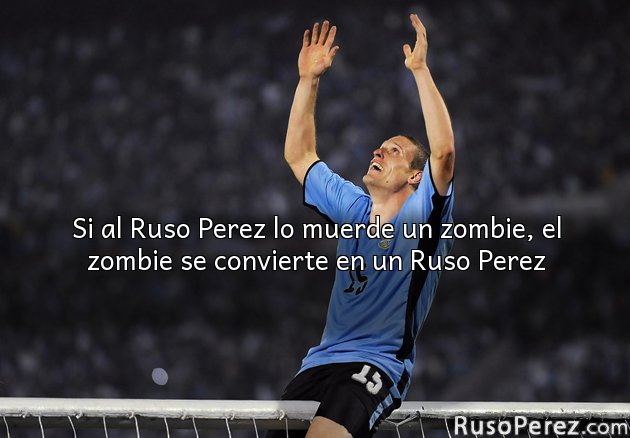 Si al Ruso Perez lo muerde un zombie, el zombie se convierte en un Ruso Perez