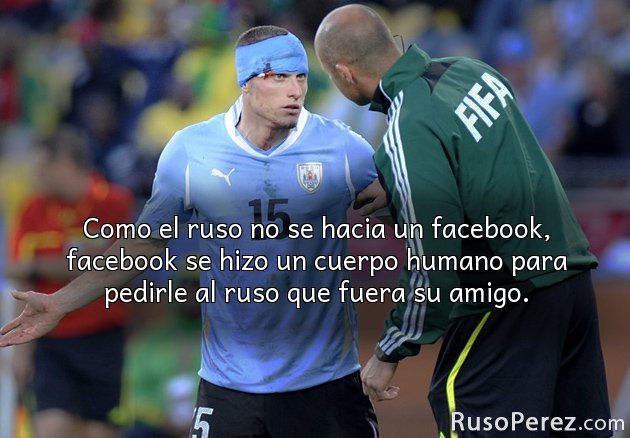 Como el ruso no se hacia un facebook, facebook se hizo un cuerpo humano para pedirle al ruso que fuera su amigo.