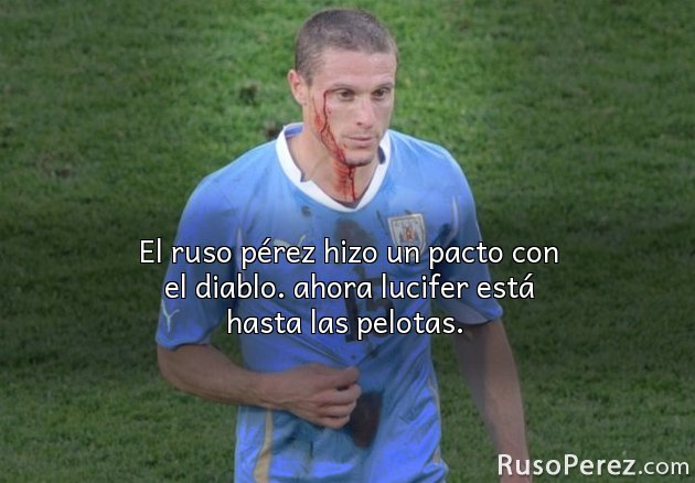 El ruso pérez hizo un pacto con el diablo. ahora lucifer está hasta las pelotas. 