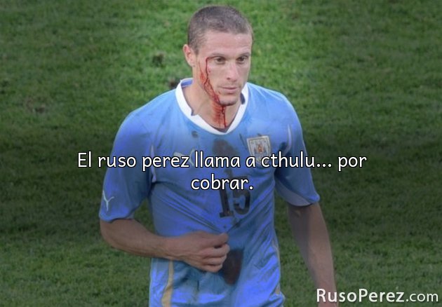 El ruso perez llama a cthulu... por cobrar.