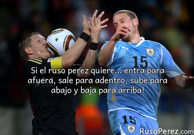 Si el ruso perez quiere... entra para afuera, sale para adentro, sube para abajo y baja para arriba!