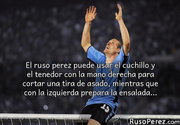 El ruso perez puede usar el cuchillo y el tenedor con la mano derecha para cortar una tira de asado, mientras que con la izquierda prepara la ensalada...