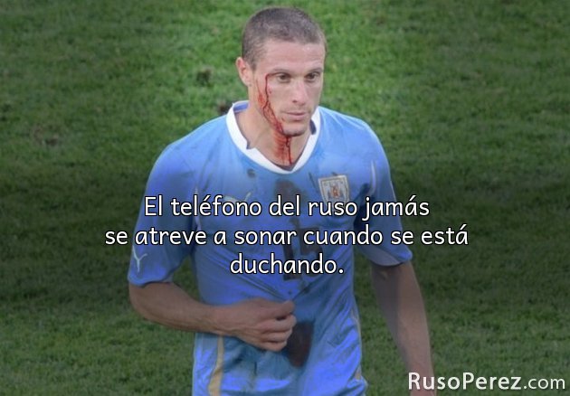 El teléfono del ruso jamás se atreve a sonar cuando se está duchando.