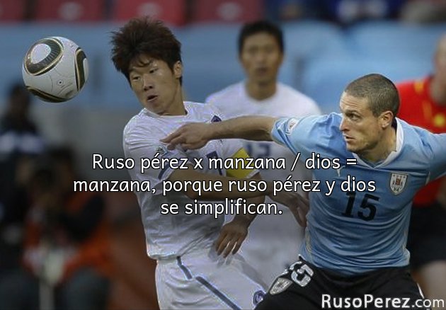 Ruso pérez x manzana / dios = manzana, porque ruso pérez y dios se simplifican. 