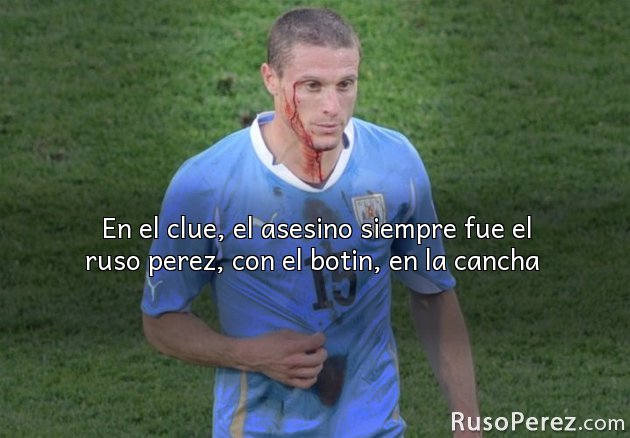 En el clue, el asesino siempre fue el ruso perez, con el botin, en la cancha 