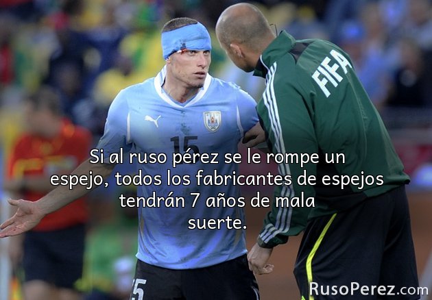 Si al ruso pérez se le rompe un espejo, todos los fabricantes de espejos tendrán 7 años de mala suerte.