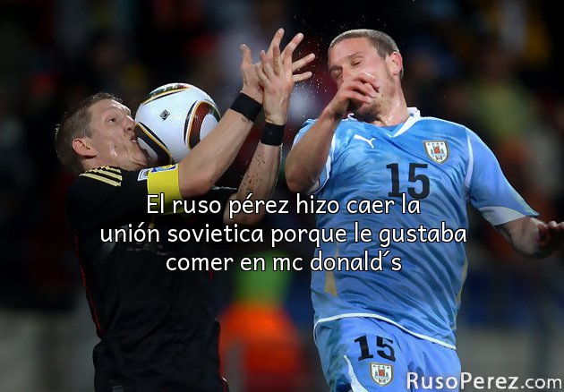 El ruso pérez hizo caer la unión sovietica porque le gustaba comer en mc donald´s