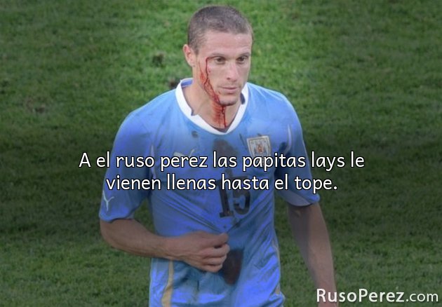 A el ruso perez las papitas lays le vienen llenas hasta el tope.