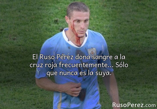 El Ruso Pérez dona sangre a la cruz roja frecuentemente... Sólo que nunca es la suya.