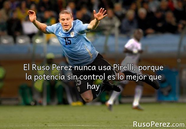 El Ruso Perez nunca usa Pirelli, porque la potencia sin control es lo mejor que hay