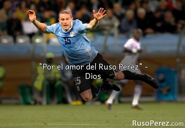 "Por el amor del Ruso Perez" - Dios