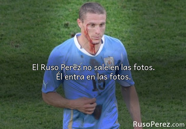 El Ruso Perez no sale en las fotos. Él entra en las fotos.