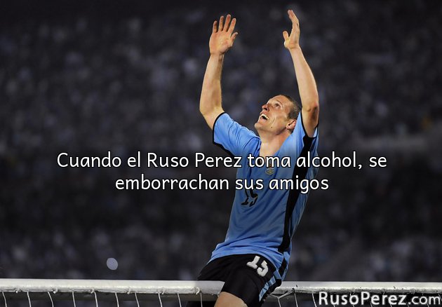 Cuando el Ruso Perez toma alcohol, se emborrachan sus amigos